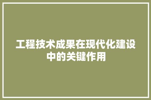 工程技术成果在现代化建设中的关键作用 现代风格装饰