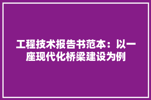 工程技术报告书范本：以一座现代化桥梁建设为例