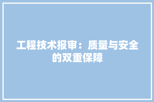 工程技术报审：质量与安全的双重保障