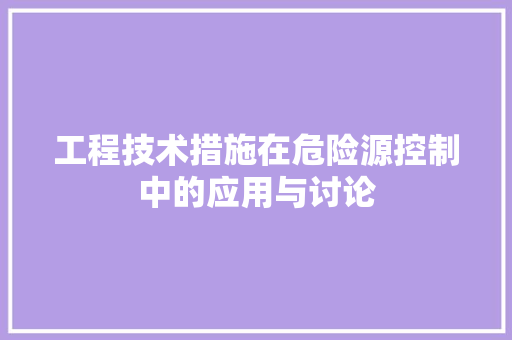 工程技术措施在危险源控制中的应用与讨论 现代风格装饰