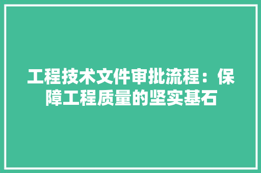 工程技术文件审批流程：保障工程质量的坚实基石 现代风格装饰