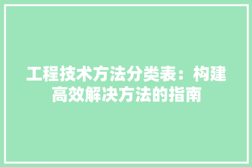 工程技术方法分类表：构建高效解决方法的指南 现代风格装饰