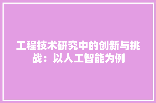 工程技术研究中的创新与挑战：以人工智能为例 现代风格装饰