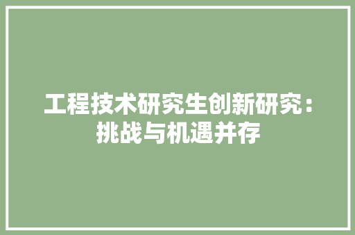 工程技术研究生创新研究：挑战与机遇并存 现代风格装饰