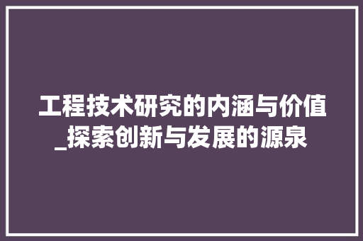 工程技术研究的内涵与价值_探索创新与发展的源泉 现代风格装饰