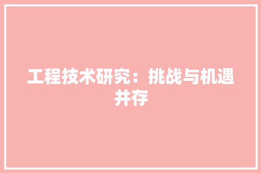 工程技术研究：挑战与机遇并存 现代风格装饰