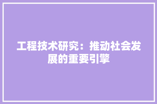 工程技术研究：推动社会发展的重要引擎 现代风格装饰