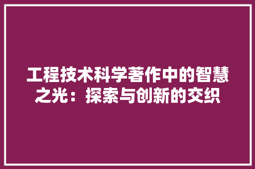 工程技术科学著作中的智慧之光：探索与创新的交织