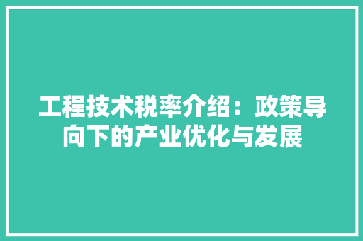工程技术税率介绍：政策导向下的产业优化与发展 现代风格装饰