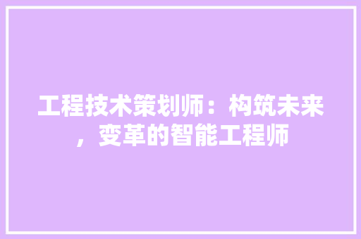 工程技术策划师：构筑未来，变革的智能工程师 现代风格装饰