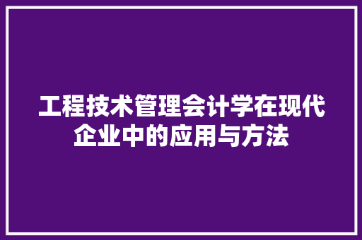 工程技术管理会计学在现代企业中的应用与方法 现代风格装饰