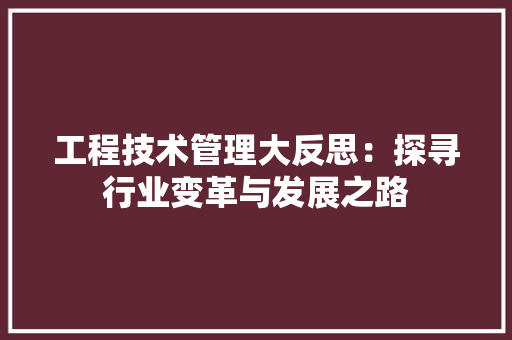 工程技术管理大反思：探寻行业变革与发展之路 现代风格装饰
