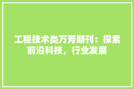 工程技术类万芳期刊：探索前沿科技，行业发展 现代风格装饰