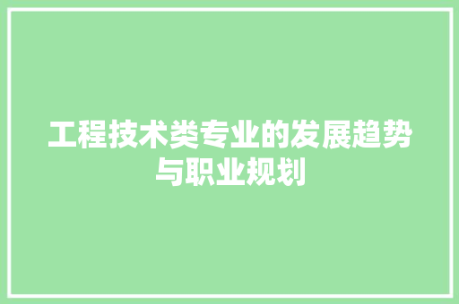 工程技术类专业的发展趋势与职业规划 现代风格装饰