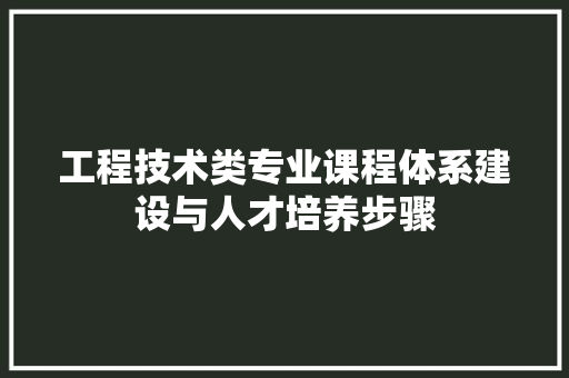 工程技术类专业课程体系建设与人才培养步骤 现代风格装饰