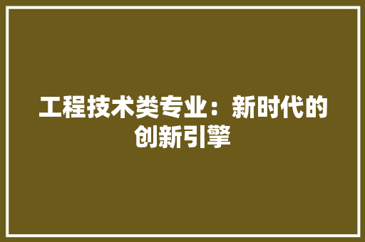 工程技术类专业：新时代的创新引擎 现代风格装饰