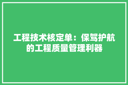 工程技术核定单：保驾护航的工程质量管理利器 现代风格装饰