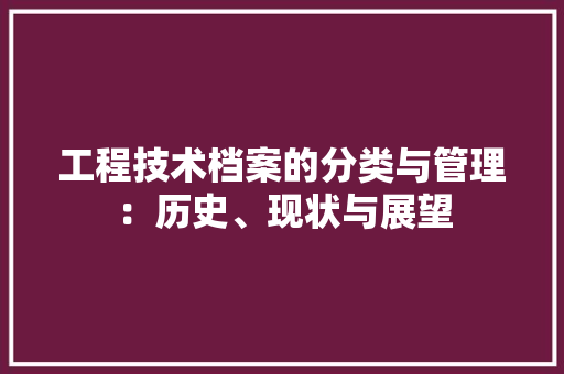 工程技术档案的分类与管理：历史、现状与展望 现代风格装饰