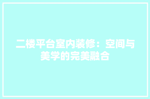二楼平台室内装修：空间与美学的完美融合 家居装修
