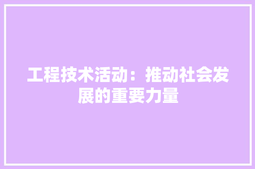 工程技术活动：推动社会发展的重要力量 现代风格装饰