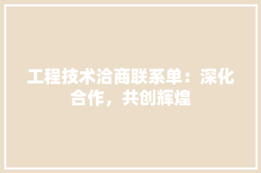 工程技术洽商联系单：深化合作，共创辉煌 现代风格装饰