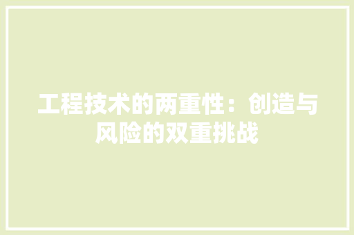 工程技术的两重性：创造与风险的双重挑战 现代风格装饰