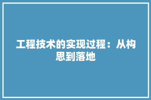 工程技术的实现过程：从构思到落地 现代风格装饰