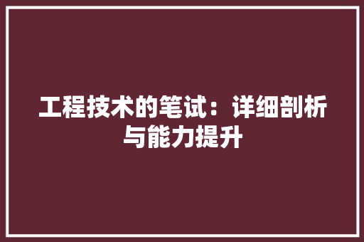 工程技术的笔试：详细剖析与能力提升 现代风格装饰