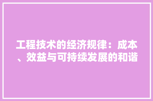 工程技术的经济规律：成本、效益与可持续发展的和谐共生 现代风格装饰