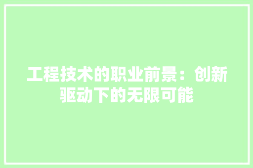 工程技术的职业前景：创新驱动下的无限可能 现代风格装饰