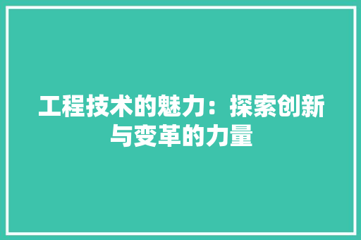 工程技术的魅力：探索创新与变革的力量 现代风格装饰