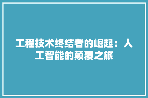 工程技术终结者的崛起：人工智能的颠覆之旅 现代风格装饰
