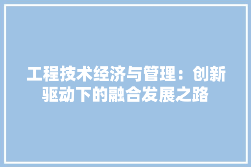 工程技术经济与管理：创新驱动下的融合发展之路 现代风格装饰