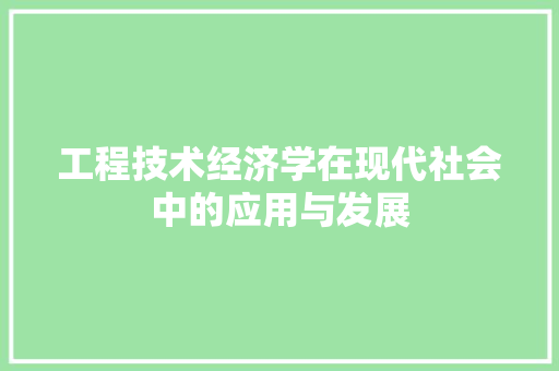 工程技术经济学在现代社会中的应用与发展 现代风格装饰