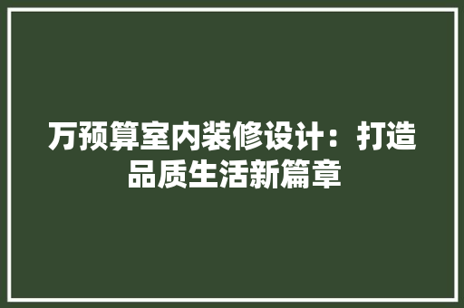 万预算室内装修设计：打造品质生活新篇章 客厅装修