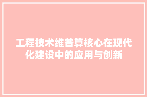 工程技术维普算核心在现代化建设中的应用与创新 现代风格装饰