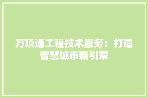 万项通工程技术服务：打造智慧城市新引擎 客厅装修