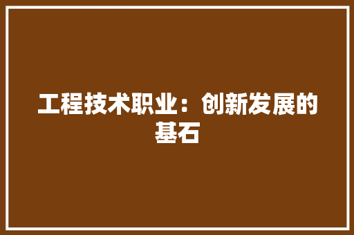 工程技术职业：创新发展的基石 现代风格装饰