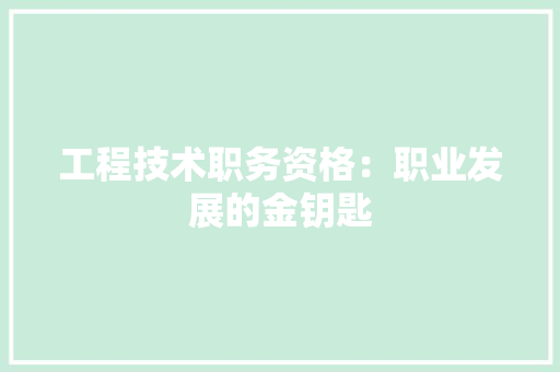 工程技术职务资格：职业发展的金钥匙 现代风格装饰