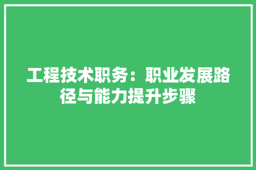 工程技术职务：职业发展路径与能力提升步骤 现代风格装饰