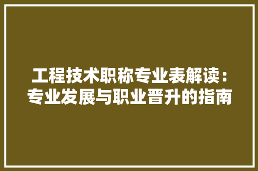 工程技术职称专业表解读：专业发展与职业晋升的指南针 现代风格装饰
