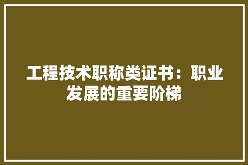 工程技术职称类证书：职业发展的重要阶梯 现代风格装饰