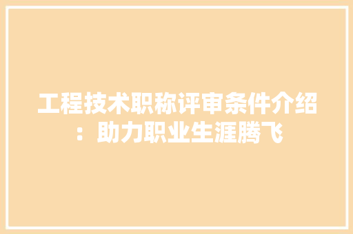 工程技术职称评审条件介绍：助力职业生涯腾飞 现代风格装饰