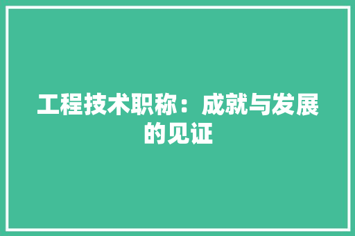 工程技术职称：成就与发展的见证 现代风格装饰