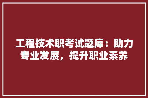 工程技术职考试题库：助力专业发展，提升职业素养 现代风格装饰