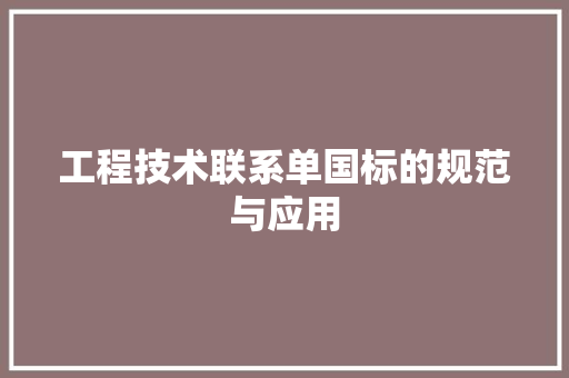 工程技术联系单国标的规范与应用 现代风格装饰