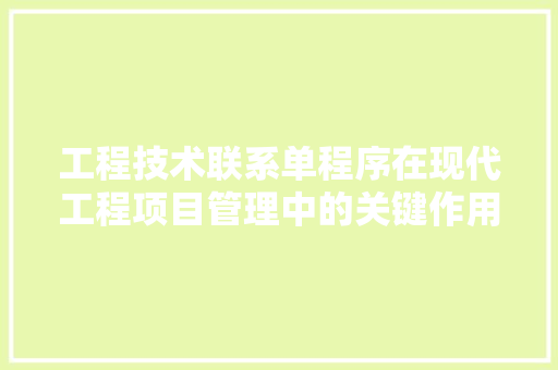 工程技术联系单程序在现代工程项目管理中的关键作用 现代风格装饰