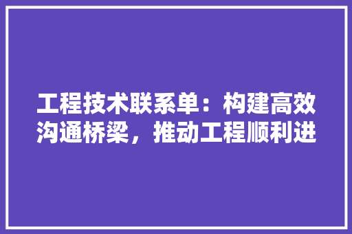 工程技术联系单：构建高效沟通桥梁，推动工程顺利进行 现代风格装饰