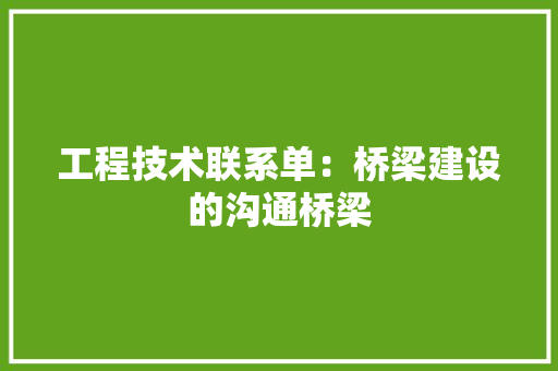 工程技术联系单：桥梁建设的沟通桥梁 现代风格装饰