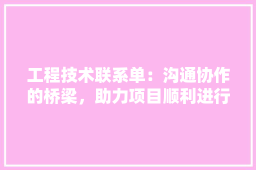工程技术联系单：沟通协作的桥梁，助力项目顺利进行 现代风格装饰